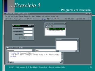 …Exercício 5
Programa em execução.
@2009 - João Manuel R. S. Tavares 20CFAC: Visual Basic - Exercícios Resolvidos
 