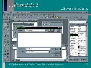 …Exercício 5
...Gravar o formulário.
@2009 - João Manuel R. S. Tavares 22CFAC: Visual Basic - Exercícios Resolvidos
 