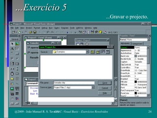 …Exercício 5
...Gravar o projecto.
@2009 - João Manuel R. S. Tavares 24CFAC: Visual Basic - Exercícios Resolvidos
 
