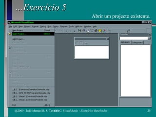 …Exercício 5
Abrir um projecto existente.
@2009 - João Manuel R. S. Tavares 25CFAC: Visual Basic - Exercícios Resolvidos
 
