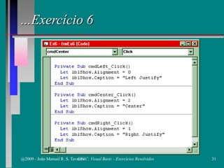 ...Exercício 6
@2009 - João Manuel R. S. Tavares 31CFAC: Visual Basic - Exercícios Resolvidos
 