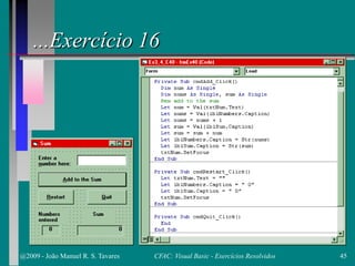 ...Exercício 16
@2009 - João Manuel R. S. Tavares 45CFAC: Visual Basic - Exercícios Resolvidos
 