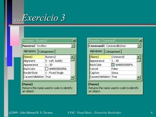...Exercício 3
@2009 - João Manuel R. S. Tavares 6CFAC: Visual Basic - Exercícios Resolvidos
 