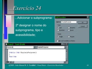 ...Exercício 24
...Adicionar o subprograma:
2º designar o nome do
subprograma, tipo e
acessibilidade;
@2009 - João Manuel R. S. Tavares 61CFAC: Visual Basic - Exercícios Resolvidos
 