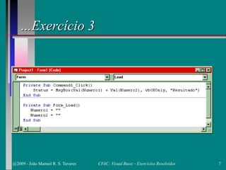 ...Exercício 3
@2009 - João Manuel R. S. Tavares 7CFAC: Visual Basic - Exercícios Resolvidos
 