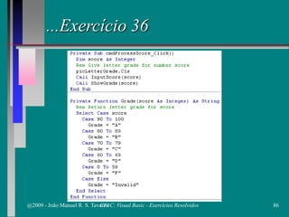 ...Exercício 36
@2009 - João Manuel R. S. Tavares 86CFAC: Visual Basic - Exercícios Resolvidos
 