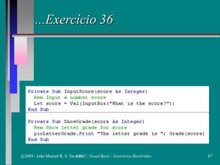 ...Exercício 36
@2009 - João Manuel R. S. Tavares 87CFAC: Visual Basic - Exercícios Resolvidos
 