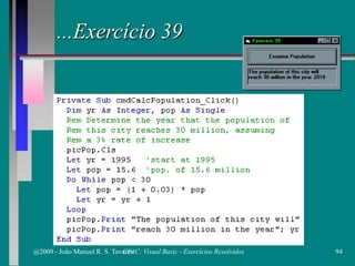 ...Exercício 39
@2009 - João Manuel R. S. Tavares 94CFAC: Visual Basic - Exercícios Resolvidos
 