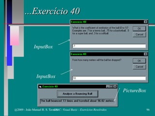 ...Exercício 40
PictureBox
InputBox
InputBox
@2009 - João Manuel R. S. Tavares 96CFAC: Visual Basic - Exercícios Resolvidos
 