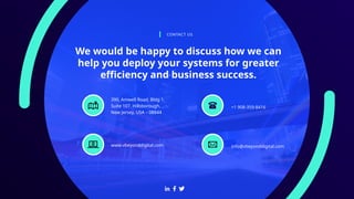 We would be happy to discuss how we can
help you deploy your systems for greater
efficiency and business success.
CONTACT US
+1 908-359-8416
390, Amwell Road, Bldg 1,
Suite 107, Hillsborough,
New Jersey, USA – 08844
info@vbeyonddigital.com
www.vbeyonddigital.com
 