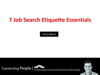 7 Job Search Etiquette Essentials

             Stuart Mease
 