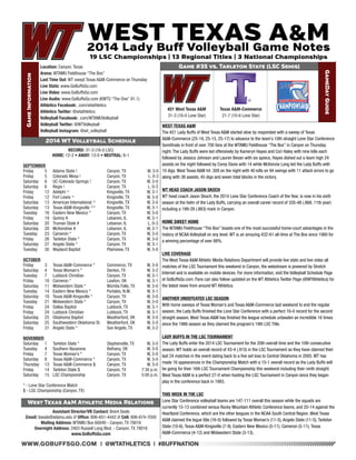 WWW.GOBUFFSGO.COM | @WTATHLETICS | #BUFFNATION
GameInformation
Location: Canyon, Texas
Arena: WTAMU Fieldhouse “The Box”
Last Time Out: WT swept Texas A&M-Commerce on Thursday
Live Stats: www.GoBuffsGo.com
Live Video: www.GoBuffsGo.com
Live Audio: www.GoBuffsGo.com (KWTS “The One” 91.1)
Athletics Facebook: .com/wtathletics
Athletics Twitter: @wtathletics
Volleyball Facebook: .com/WTAMUVolleyball
Volleyball Twitter: @WTVolleyball
Volleyball Instagram: @wt_volleyball
Game #35 vs. Tarleton State (LSC Semis)
GameDayGuide
#21 West Texas A&M
31-3 (16-0 Lone Star)
Assistant Director/VB Contact: Brent Seals
Email: bseals@wtamu.edu // Office: 806-651-4442 // Cell: 806-674-7050
Mailing Address: WTAMU Box 60049 - Canyon, TX 79016
Overnight Address: 2403 Russell Long Blvd. - Canyon, TX 79016
www.GoBuffsGo.com
2014 WT Volleyball Schedule
RECORD: 31-3 (16-0 LSC)
HOME: 12-2 • AWAY: 13-0 • NEUTRAL: 6-1
SEPTEMBER
Friday	 5	 Adams State !	 Canyon, TX W, 3-0
Friday	 5	 Colorado Mesa !	 Canyon, TX L, 0-3
Saturday	 6	 UC-Colorado Springs !	 Canyon, TX	 W, 3-0
Saturday	 6	 Regis !	 Canyon, TX	 L, 0-3
Friday	 12	 Adelphi ^	 Kingsville, TX	 W, 3-1
Friday	 12	 Fort Lewis ^	 Kingsville, TX	 W, 3-0
Saturday	 13	 American International ^	 Kingsville, TX	 W, 3-0
Saturday	 13	 Texas AM-Kingsville ^*	 Kingsville, TX	 W, 3-1
Tuesday	 16	 Eastern New Mexico *	 Canyon, TX	 W, 3-0
Friday	 19	 Quincy #	 Lebanon, IL	 W, 3-1
Saturday	 20	 Truman State #	 Lebanon, IL	 L, 0-3
Saturday	 20	 McKendree #	 Lebanon, IL	 W, 3-1
Tuesday	 23	 Cameron *	 Canyon, TX	 W, 3-0
Friday	 26	 Tarleton State *	 Canyon, TX	 W, 3-0
Saturday	 27	 Angelo State *	 Canyon, TX	 W, 3-1
Tuesday 	 30	 Wayland Baptist	 Plainview, TX	 W, 3-0
OCTOBER
Friday	 3	 Texas AM-Commerce *	 Commerce, TX	 W, 3-0
Saturday	 4	 Texas Woman’s *	 Denton, TX	 W, 3-2
Tuesday	 7	 Lubbock Christian	 Canyon, TX	 W, 3-1
Friday	 10	 Cameron *	 Lawton, OK	 W, 3-1
Saturday	 11	 Midwestern State *	 Wichita Falls, TX	 W, 3-0
Tuesday	 14	 Eastern New Mexico *	 Portales, N.M.	 W, 3-1
Saturday	 18	 Texas AM-Kingsville *	 Canyon, TX	 W, 3-0
Tuesday	 21	 Midwestern State *	 Canyon, TX	 W, 3-0
Friday	 24	 Dallas Baptist	 Lubbock, TX	 W, 3-1
Friday	 24	 Lubbock Christian	 Lubbock, TX	 W, 3-1
Saturday	 25	 Oklahoma Baptist	 Weatherford, OK	 W, 3-0
Saturday	 25	 Southwestern Oklahoma St.	 Weatherford, OK	 W, 3-0
Friday	 31	 Angelo State *	 San Angelo, TX	 W, 3-2
NOVEMBER
Saturday	 1	 Tarleton State *	 Stephenville, TX	 W, 3-0
Tuesday	 4	 Southern Nazarene	 Bethany, OK	 W, 3-0
Friday	 7	 Texas Woman’s *	 Canyon, TX	 W, 3-0
Saturday	 8	 Texas AM-Commerce *	 Canyon, TX	 W, 3-0
Thursday	 13	 Texas AM-Commerce $	 Canyon, TX	 W, 3-0
Friday	 14	 Tarleton State $	 Canyon, TX	 7:30 p.m.
Saturday	 15	 LSC Championship	 Canyon, TX	 5:00 p.m.
* - Lone Star Conference Match
$ - LSC Championship (Canyon, TX)
West Texas AM Athletic Media Relations
WEST TEXAS AM
The #21 Lady Buffs of West Texas AM started slow by responded with a sweep of Texas
AM-Commerce (25-19, 25-15, 25-17) to advance to the team’s 10th straight Lone Star Conference
Semifinals in front of over 700 fans at the WTAMU Fieldhouse “The Box” in Canyon on Thursday
night. The Lady Buffs were led offensively by Kameryn Hayes and Cori Haley with nine kills each
followed by Jessica Johnson and Lauren Bevan with six apiece, Hayes dished out a team high 24
assists on the night followed by Corey Davis with 14 while McKenzie Long led the Lady Buffs with
10 digs. West Texas AM hit .309 on the night with 40 kills on 94 swings with 11 attack errors to go
along with 38 assists, 45 digs and seven total blocks in the victory.
WT HEAD COACH JASON SKOCH
WT head coach Jason Skoch, the 2014 Lone Star Conference Coach of the Year, is now in his sixth
season at the helm of the Lady Buffs, carrying an overall career record of 335-48 (.868, 11th year)
including a 199-28 (.863) mark in Canyon.
HOME SWEET HOME
The WTAMU Fieldhouse “The Box” boasts one of the most successful home-court advantages in the
history of NCAA Volleyball on any level. WT is an amazing 432-61 all-time at The Box since 1980 for
a winning percentage of over 88%.
LIVE COVERAGE
The West Texas AM Athletic Media Relations Department will provide live stats and live video all
matches of the LSC Tournament this weekend in Canyon, the webstream is powered by Stretch
Internet and is available on mobile devices. For more information, visit the Volleyball Schedule Page
at GoBuffsGo.com. Fans can also follow updated on the WT Athletics Twitter Page (@WTAthletics) for
the latest news from around WT Athletics.
ANOTHER UNDEFEATED LSC SEASON
With home sweeps of Texas Woman’s and Texas AM-Commerce last weekend to end the regular
season, the Lady Buffs finished the Lone Star Conference with a perfect 16-0 record for the second
straight season. West Texas AM has finished the league schedule unbeaten an incredible 16 times
since the 1986 season as they claimed the program’s 19th LSC Title.
LADY BUFFS IN THE LSC TOURNAMENT
The Lady Buffs enter the 2014 LSC Tournament for the 20th overall time and the 10th consecutive
season. WT holds an overall record of 43-4 (.915) in the LSC Tournament as they have claimed their
last 24 matches in the event dating back to a five set loss to Central Oklahoma in 2005. WT has
made 16 appearances in the Championship Match with a 15-1 overall record as the Lady Buffs will
be going for their 16th LSC Tournament Championship this weekend including their ninth straight.
West Texas AM is a perfect 27-0 when hosting the LSC Tournament in Canyon since they began
play in the conference back in 1993.
THIS WEEK IN THE LSC
Lone Star Conference volleyball teams are 147-111 overall this season while the squads are
currently 15-13 combined versus Rocky Mountain Athletic Conference teams, and 20-14 against the
Heartland Conference, which are the other leagues in the NCAA South Central Region. West Texas
AM claimed the legue title (16-0) followed by Texas Woman’s (11-5), Angelo State (11-5), Tarleton
State (10-6), Texas AM-Kingsville (7-9), Eastern New Mexico (5-11), Cameron (5-11), Texas
AM-Commerce (4-12) and Midwestern State (3-13).
Texas AM-Commerce
21-7 (10-6 Lone Star)
 