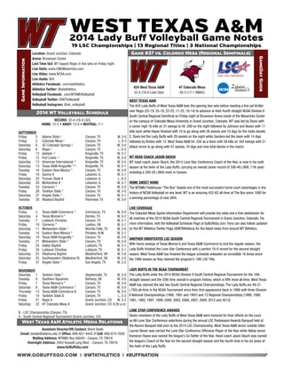 WWW.GOBUFFSGO.COM | @WTATHLETICS | #BUFFNATION 
Game Information 
Location: Grand Junction, Colorado 
Arena: Brownson Center 
Last Time Out: WT topped Regis in five sets on Friday night 
Live Stats: www.CMUMavericks.com 
Live Video: www.NCAA.com 
Live Audio: N/A 
Athletics Facebook: .com/wtathletics 
Athletics Twitter: @wtathletics 
Volleyball Facebook: .com/WTAMUVolleyball 
Volleyball Twitter: @WTVolleyball 
Volleyball Instagram: @wt_volleyball 
Game #37 vs. Colordo Mesa (Regional Semifinals) 
GameDay Guide 
#24 West Texas A&M 
32-4 (16-0 Lone Star) 
Assistant Director/VB Contact: Brent Seals 
Email: bseals@wtamu.edu // Office: 806-651-4442 // Cell: 806-674-7050 
Mailing Address: WTAMU Box 60049 - Canyon, TX 79016 
Overnight Address: 2403 Russell Long Blvd. - Canyon, TX 79016 
www.GoBuffsGo.com 
2014 WT Volleyball Schedule 
RECORD: 32-4 (16-0 LSC) 
HOME: 12-3 • AWAY: 13-0 • NEUTRAL: 7-1 
SEPTEMBER 
Friday 5 Adams State ! Canyon, TX W, 3-0 
Friday 5 Colorado Mesa ! Canyon, TX L, 0-3 
Saturday 6 UC-Colorado Springs ! Canyon, TX W, 3-0 
Saturday 6 Regis ! Canyon, TX L, 0-3 
Friday 12 Adelphi ^ Kingsville, TX W, 3-1 
Friday 12 Fort Lewis ^ Kingsville, TX W, 3-0 
Saturday 13 American International ^ Kingsville, TX W, 3-0 
Saturday 13 Texas A&M-Kingsville ^* Kingsville, TX W, 3-1 
Tuesday 16 Eastern New Mexico * Canyon, TX W, 3-0 
Friday 19 Quincy # Lebanon, IL W, 3-1 
Saturday 20 Truman State # Lebanon, IL L, 0-3 
Saturday 20 McKendree # Lebanon, IL W, 3-1 
Tuesday 23 Cameron * Canyon, TX W, 3-0 
Friday 26 Tarleton State * Canyon, TX W, 3-0 
Saturday 27 Angelo State * Canyon, TX W, 3-1 
Tuesday 30 Wayland Baptist Plainview, TX W, 3-0 
OCTOBER 
Friday 3 Texas A&M-Commerce * Commerce, TX W, 3-0 
Saturday 4 Texas Woman’s * Denton, TX W, 3-2 
Tuesday 7 Lubbock Christian Canyon, TX W, 3-1 
Friday 10 Cameron * Lawton, OK W, 3-1 
Saturday 11 Midwestern State * Wichita Falls, TX W, 3-0 
Tuesday 14 Eastern New Mexico * Portales, N.M. W, 3-1 
Saturday 18 Texas A&M-Kingsville * Canyon, TX W, 3-0 
Tuesday 21 Midwestern State * Canyon, TX W, 3-0 
Friday 24 Dallas Baptist Lubbock, TX W, 3-1 
Friday 24 Lubbock Christian Lubbock, TX W, 3-1 
Saturday 25 Oklahoma Baptist Weatherford, OK W, 3-0 
Saturday 25 Southwestern Oklahoma St. Weatherford, OK W, 3-0 
Friday 31 Angelo State * San Angelo, TX W, 3-2 
NOVEMBER 
Saturday 1 Tarleton State * Stephenville, TX W, 3-0 
Tuesday 4 Southern Nazarene Bethany, OK W, 3-0 
Friday 7 Texas Woman’s * Canyon, TX W, 3-0 
Saturday 8 Texas A&M-Commerce * Canyon, TX W, 3-0 
Thursday 13 Texas A&M-Commerce $ Canyon, TX W, 3-0 
Friday 14 Tarleton State $ Canyon, TX L, 2-3 
Friday 21 Regis # Grand Junction, CO W, 3-2 
Saturday 22 #7 Colorado Mesa # Grand Junction, CO 8:30 p.m. 
$ - LSC Championship (Canyon, TX) 
# - South Central Regional Tournament (Grand Junction, CO) 
West Texas A&M Athletic Media Relations 
WEST TEXAS A&M 
The #24 Lady Buffs of West Texas A&M took the opening two sets before needing a five set thriller 
over Regis (25-19, 25-18, 22-25, 17-25, 16-14) to advance to their fourth straight NCAA Division II 
South Central Regional Semifinal on Friday night at Brownson Arena inside of the Mavericks Center 
on the campus of Colorado Mesa University in Grand Junction, Colorado. WT was led by Davis with 
a career high 16 kills on 31 swings to hit .290 on the night followed by Johnson and Bevan with 11 
kills each while Hayes finished with 10 to go along with 26 assists and 10 digs for the triple-double. 
C. Davis led the Lady Buffs with 29 assists on the night while Sanders led the team with 14 digs 
followed by Britten with 12. West Texas A&M hit .226 as a team with 58 kills on 164 swings with 21 
attack errors to go along with 57 assists, 70 digs and nine total blocks in the match. 
WT HEAD COACH JASON SKOCH 
WT head coach Jason Skoch, the 2014 Lone Star Conference Coach of the Year, is now in his sixth 
season at the helm of the Lady Buffs, carrying an overall career record of 336-49 (.869, 11th year) 
including a 200-29 (.864) mark in Canyon. 
HOME SWEET HOME 
The WTAMU Fieldhouse “The Box” boasts one of the most successful home-court advantages in the 
history of NCAA Volleyball on any level. WT is an amazing 432-62 all-time at The Box since 1980 for 
a winning percentage of over 88%. 
LIVE COVERAGE 
The Colorado Mesa Sports Information Department will provide live stats and a free webstream for 
all matches of the 2014 NCAA South Central Regional Tournament in Grand Junction, Colorado. For 
more information, visit the Volleyball Schedule Page at GoBuffsGo.com. Fans can also follow updated 
on the WT Athletics Twitter Page (@WTAthletics) for the latest news from around WT Athletics. 
ANOTHER UNDEFEATED LSC SEASON 
With home sweeps of Texas Woman’s and Texas A&M-Commerce to end the regular season, the 
Lady Buffs finished the Lone Star Conference with a perfect 16-0 record for the second straight 
season. West Texas A&M has finished the league schedule unbeaten an incredible 16 times since 
the 1986 season as they claimed the program’s 19th LSC Title. 
LADY BUFFS IN THE NCAA TOURNAMENT 
The Lady Buffs enter the 2014 NCAA Division II South Central Regional Tournament for the 10th 
straight season and the 25th time overall in program history, which is fifth most all-time. West Texas 
A&M has claimed the last two South Central Regional Championships. The Lady Buffs are 49-21 
(.700) all-time in the NCAA Tournament since their first appearance back in 1988 with three Division 
II National Championships (1990, 1991 and 1997) and 13 Regional Championships (1989, 1990, 
1991, 1992, 1997, 1999, 2000, 2002, 2006, 2007, 2009, 2012 and 2013). 
LONE STAR CONFERENCE AWARDS 
Seven members of the Lady Buffs of West Texas A&M were honored for their efforts on the court 
as All-Lone Star Conference selections during the annual LSC Postseason Awards Banquet held at 
the Alumni Banquet Hall prior to the 2014 LSC Championship. West Texas A&M senior outside hitter 
Lauren Bevan was named the Lone Star Conference Offensive Player of the Year while fellow senior 
Kameryn Hayes was named the league’s Co-Setter of the Year. Head coach Jason Skoch was named 
the league’s Coach of the Year for the second straight season and the fourth time in his six years at 
the helm of the Lady Buffs. 
#7 Colorado Mesa 
28-3 (17-1 RMAC) 
 