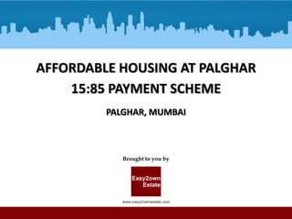 AFFORDABLE HOUSING AT PALGHAR
15:85 PAYMENT SCHEME
PALGHAR, MUMBAI

Brought to you by

 