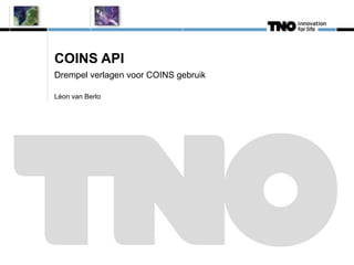 COINS API 
Drempel verlagen voor COINS gebruik 
Léon van Berlo 
 