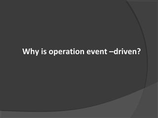 Why is operation event –driven?
 