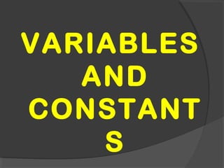 VARIABLES
AND
CONSTANT
S
 