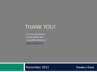 THANK YOU!
For more information,
contact Nienke Stam
n.stam@triodosfacet.nl
www.triodosfacet.nl




November 2011
 