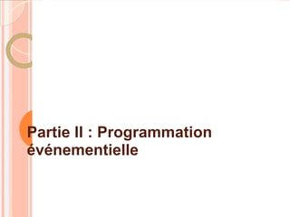 Partie II : Programmation
événementielle
 