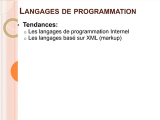 LANGAGES DE PROGRAMMATION
•   Tendances:
    o   Les langages de programmation Internel
    o   Les langages basé sur XML (markup)
 