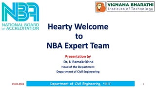 Department of Civil Engineering, VBIT
Hearty Welcome
to
NBA Expert Team
Presentation by
Dr. U Ramakrishna
Head of the Department
Department of Civil Engineering
19-01-2024 1
 