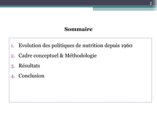 Sommaire
1. Evolution des politiques de nutrition depuis 1960
2. Cadre conceptuel & Méthodologie
3. Résultats
4. Conclusion
2
 