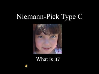 Niemann-Pick Type C What is it? 