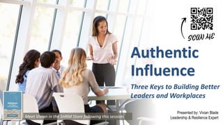 Authentic
Influence
Three Keys to Building Better
Leaders and Workplaces
Presented by: Vivian Blade
Leadership & Resilience Expert
Meet Vivian in the SHRM Store following this session.
 