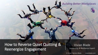 How to Reverse Quiet Quitting &
Reenergize Engagement
Vivian Blade
Leadership & Resilience Expert
Building Better Workplaces
© Vivian Hairston Blade vivianblade.com
 