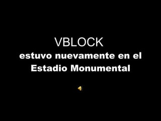 VBLOCK  estuvo nuevamente en el Estadio Monumental 