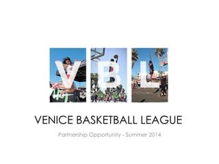 VENICE BASKETBALL LEAGUE
Partnership Opportunity - Summer 2014
 
