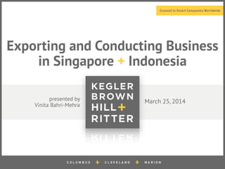 Exporting and Conducting Business
in Singapore + Indonesia
March 25, 2014presented by
Vinita Bahri-Mehra
 