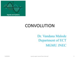 CONVOLUTION
Dr. Vandana Malode
Department of ECT
MGMU JNEC
5/9/2021 1
source:open source free internet
 