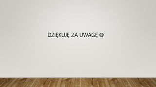 DZIĘKUJĘ ZA UWAGĘ 
 