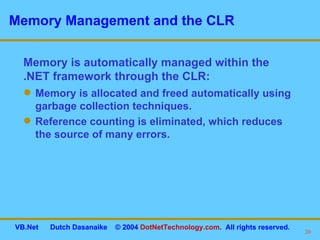 Memory Management and the CLR Memory is allocated and freed automatically using garbage collection techniques. Reference counting is eliminated, which reduces the source of many errors. Memory is automatically managed within the .NET framework through the CLR: 