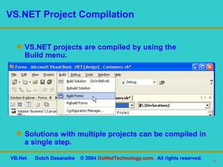 VS.NET Project Compilation VS.NET projects are compiled by using the  Build menu. Solutions with multiple projects can be compiled in a single step. 