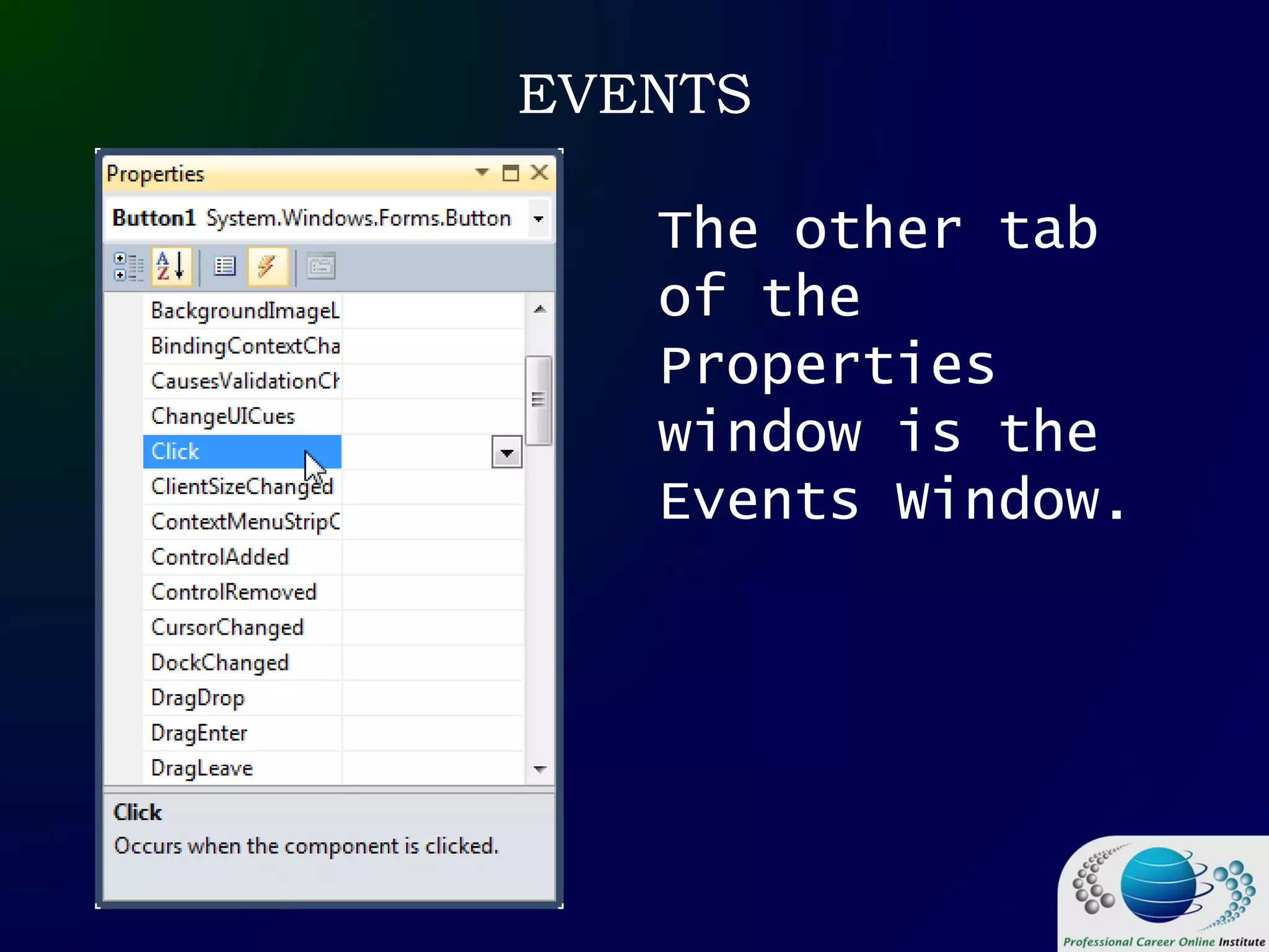 EVENTS
The other tab
of the
Properties
window is the
Events Window.
 