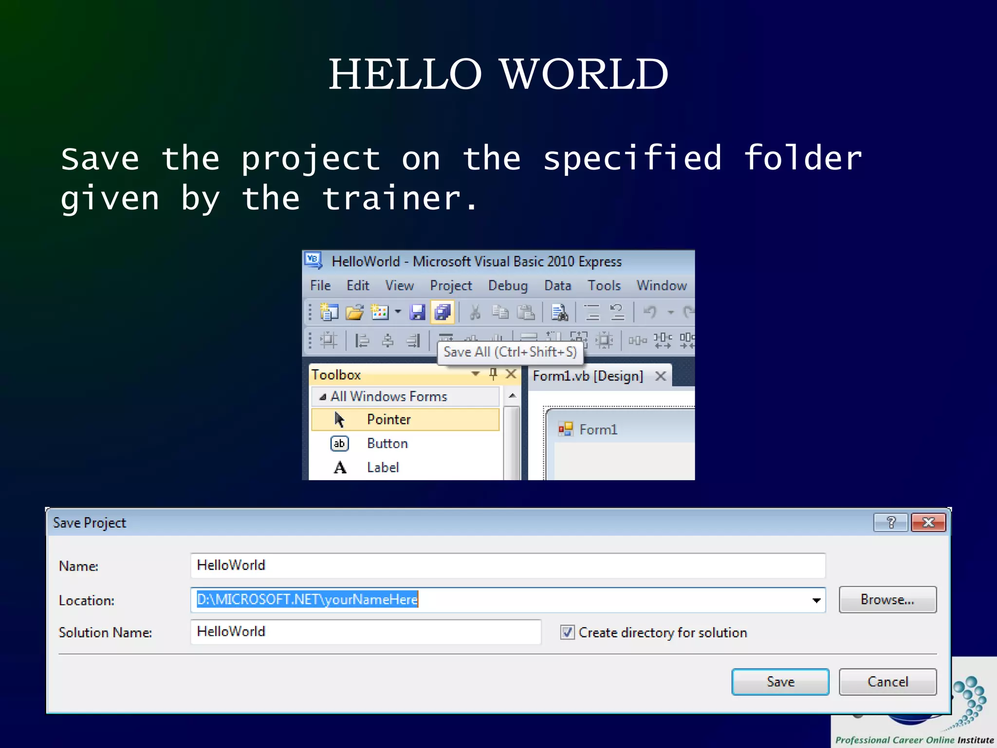 HELLO WORLD
Save the project on the specified folder
given by the trainer.
 