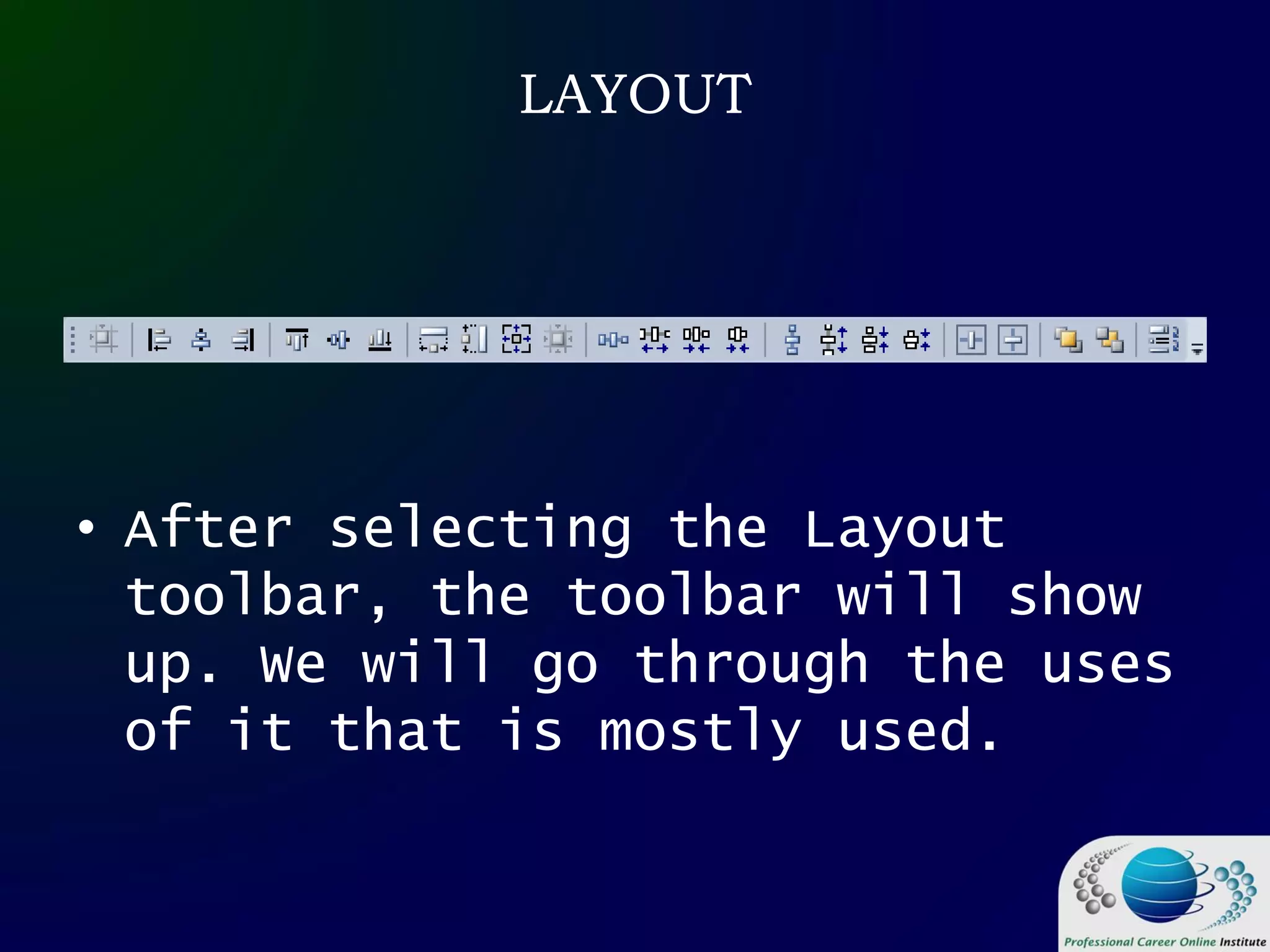 LAYOUT
• After selecting the Layout
toolbar, the toolbar will show
up. We will go through the uses
of it that is mostly used.
 