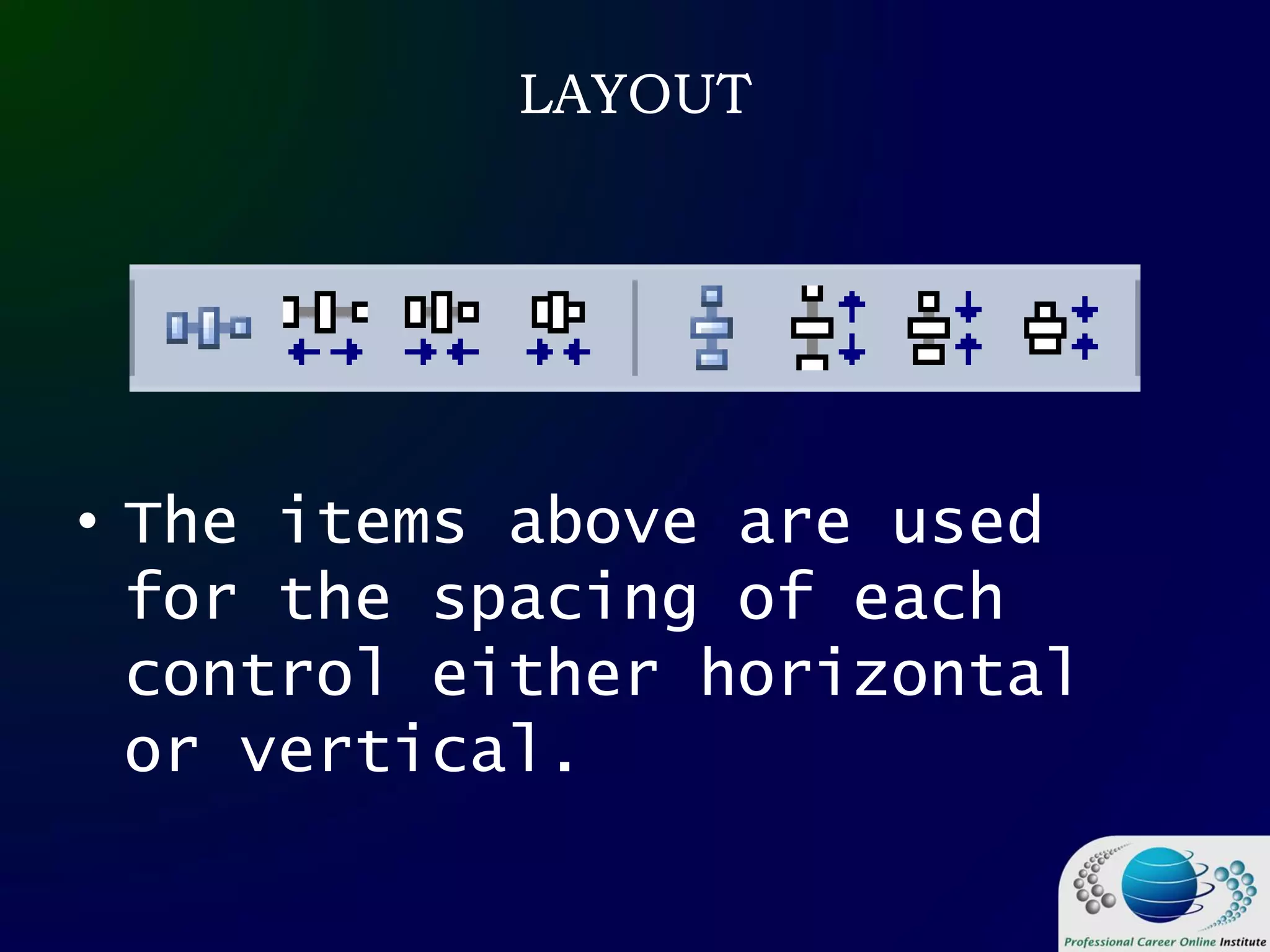 LAYOUT
• The items above are used
for the spacing of each
control either horizontal
or vertical.
 