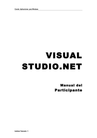 Crando Aplicaciones para Windows




                VISUAL
            STUDIO.NET

                                     Manual del
                                   Participante




Instituto Telematic / 1
 