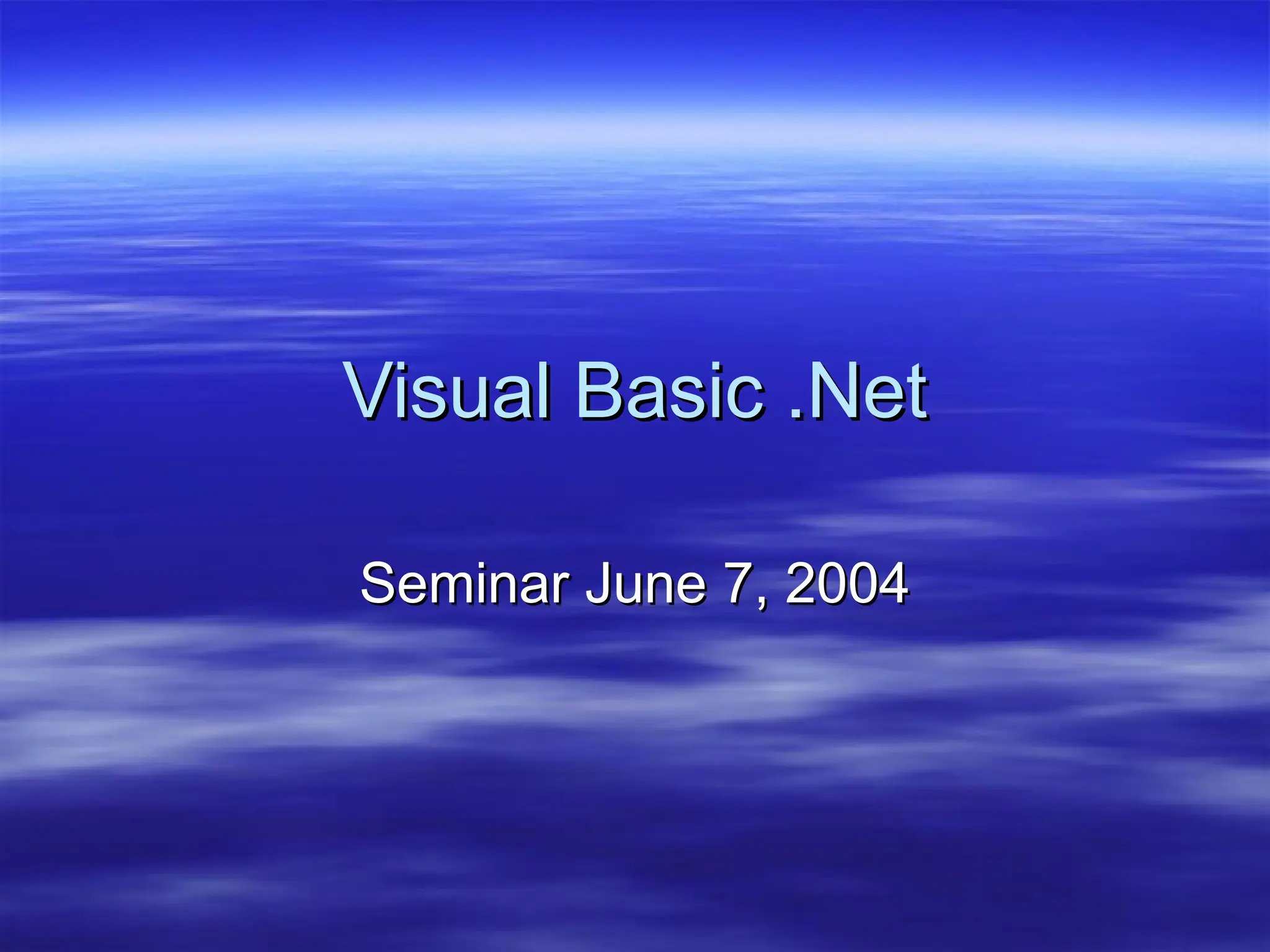 Visual Basic .Net
Visual Basic .Net
Seminar June 7, 2004
Seminar June 7, 2004
 