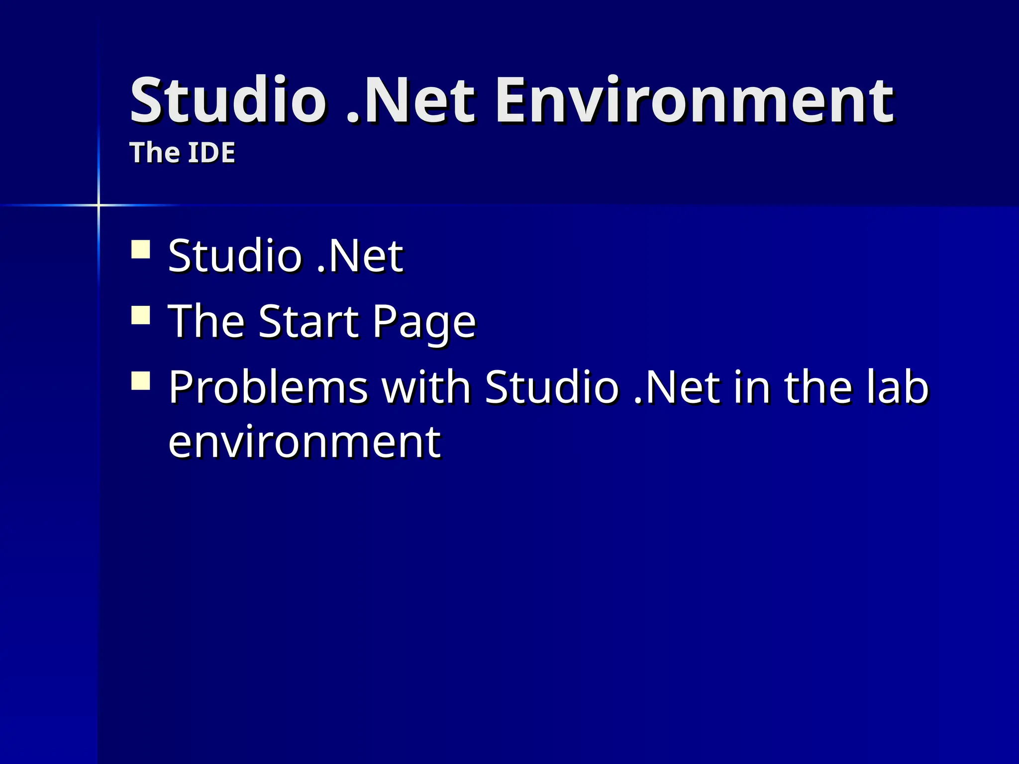 Studio .Net Environment
Studio .Net Environment
The IDE
The IDE
 Studio .Net
Studio .Net
 The Start Page
The Start Page
 Problems with Studio .Net in the lab
Problems with Studio .Net in the lab
environment
environment
 