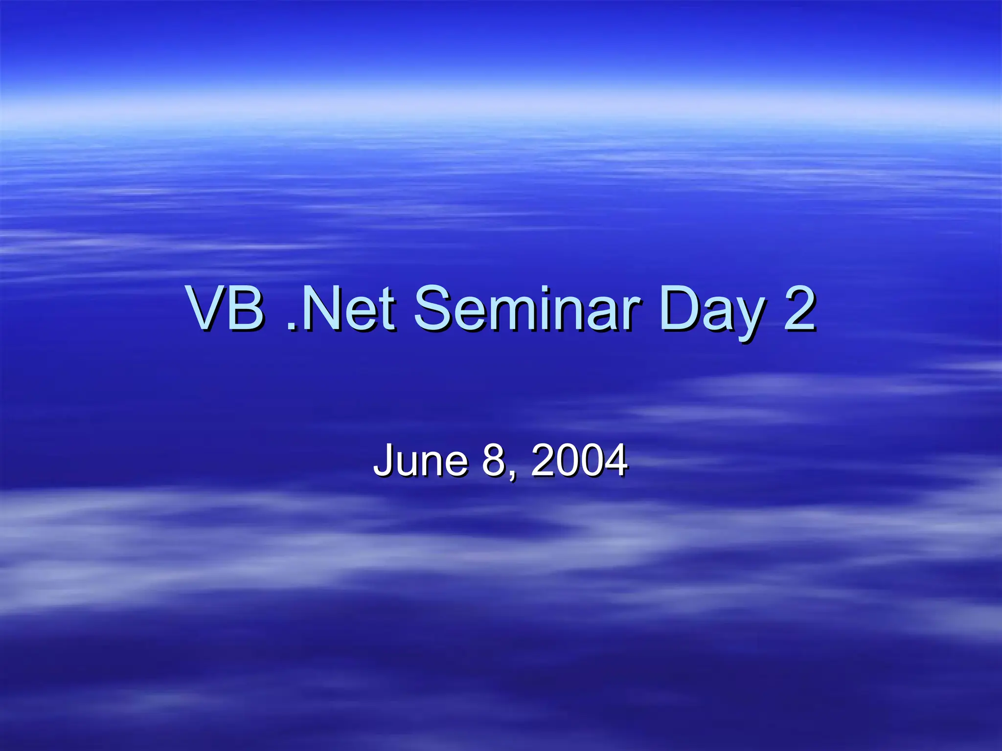 VB .Net Seminar Day 2
VB .Net Seminar Day 2
June 8, 2004
June 8, 2004
 