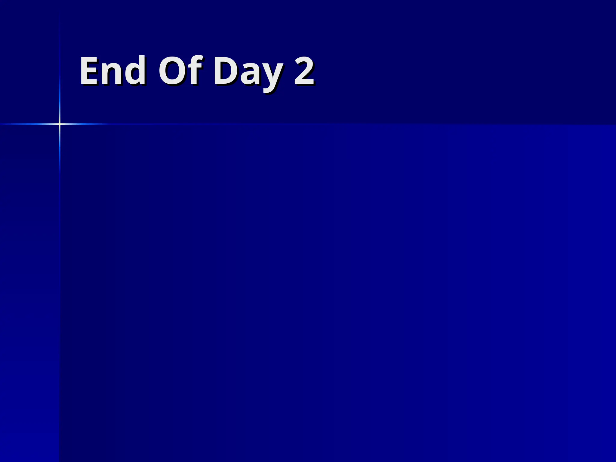 End Of Day 2
End Of Day 2
 