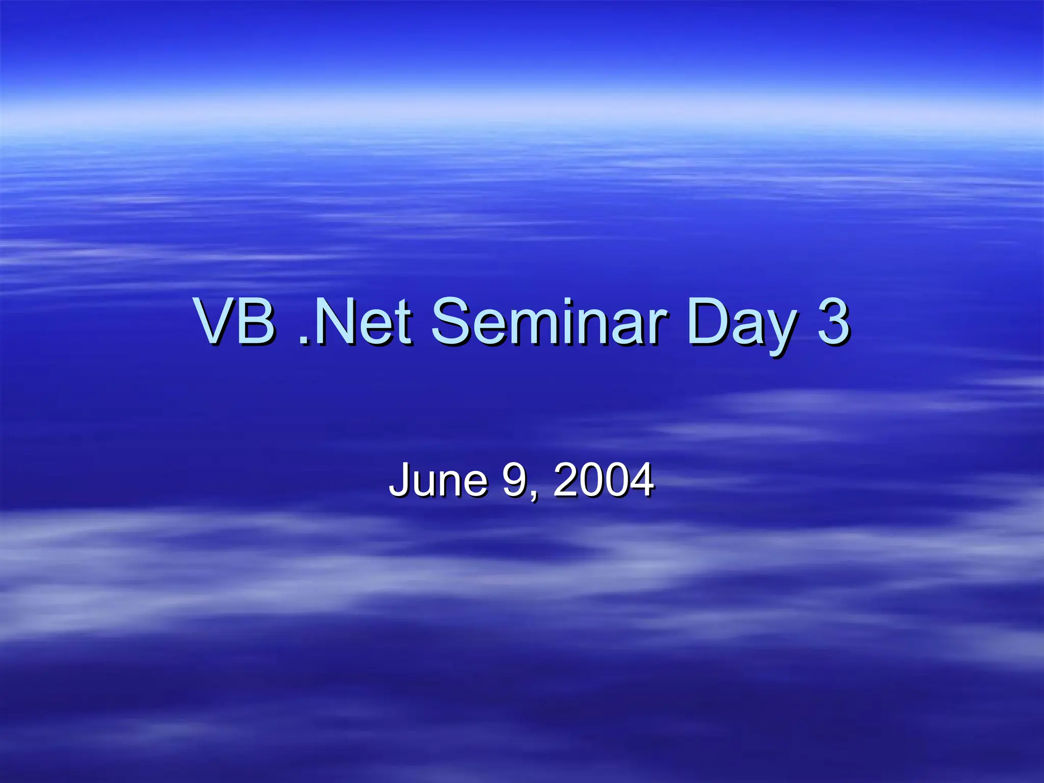VB .Net Seminar Day 3
VB .Net Seminar Day 3
June 9, 2004
June 9, 2004
 