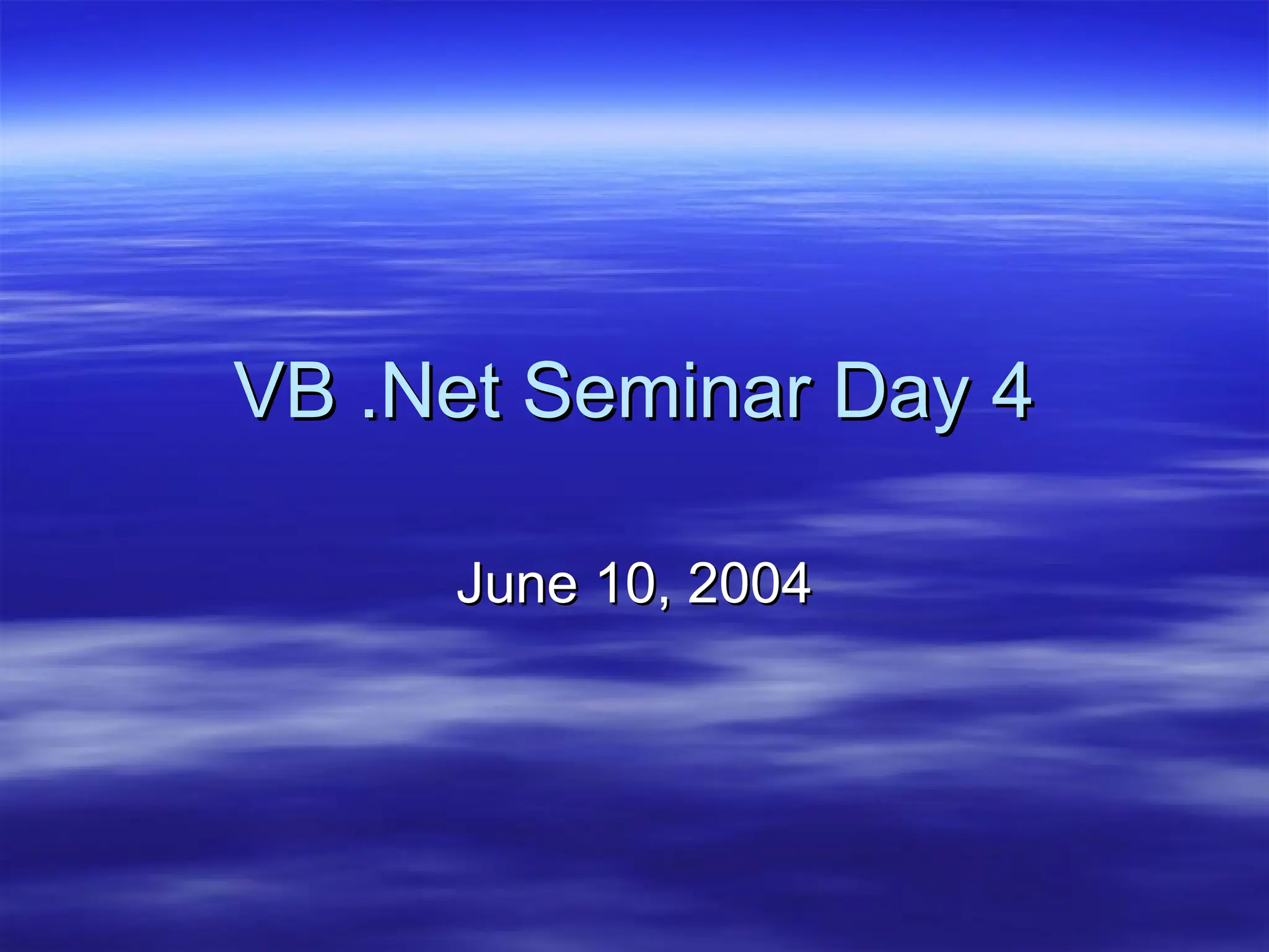 VB .Net Seminar Day 4
VB .Net Seminar Day 4
June 10, 2004
June 10, 2004
 