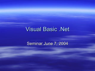 Visual Basic .Net
Visual Basic .Net
Seminar June 7, 2004
Seminar June 7, 2004
 