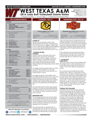 WWW.GOBUFFSGO.COM | @WTATHLETICS | #BUFFNATION
2016 WT VOLLEYBALL GAME NOTES	 MATCHES 22-23: CAMERON / MIDWESTERN STATE
SEPTEMBER
2016 BritKare Lady Buff Classic (Canyon, TX)
2	 Adams State	 L, 1-3
2	 Northern Michigan	 W, 3-0
3	 Southwestern Oklahoma State	 L, 1-3
3	 McKendree	 W, 3-1
2016 UIndy Invitational (Indianapolis, IN)
9	 RV North Alabama	 L, 0-3
9	 RV Ashland	 L, 1-3
10	 Lock Haven	 W, 3-0
10	 Indianapolis	 W, 3-1
16	 Cameron *	 W, 3-2
17	 Midwestern State *	 W, 3-1
23	 Tarleton State *	 L, 2-3
24	 #8 Angelo State *	 W, 3-2
27	 UT Permian Basin *	 W, 3-2
30	 Western New Mexico *	 W, 3-0
OCTOBER
1	 Eastern New Mexico *	 W, 3-0
7	 Texas A&M-Kingsville *	 L, 2-3
8	 RV Arkansas-Fort Smith	 L, 1-3
11	 Lubbock Christian	 W, 3-1
14	 Texas A&M-Commerce *	 L, 1-3
15	 Texas Woman’s *	 W, 3-2
18	 Eastern New Mexico *	 L, 0-3
21	 Cameron *	 6:00 p.m.
22	 Midwestern State *	 1:00 p.m.
28	 #10 Angelo State *	 7:00 p.m.
29	 RV Tarleton State *	 2:00 p.m.
NOVEMBER
1	 Western New Mexico *	 7:00 p.m.
4	 St. Edward’s	 1:00 p.m.
4	 Texas A&M-Kingsville *	 7:00 p.m.
8	 UT Permian Basin *	 7:00 p.m.
11	 Texas Woman’s *	 7:00 p.m.
12	 Texas A&M-Commerce *	 2:00 p.m.
2016 LSC Championships (Top Seed Host)
17	 LSC Quarterfinals	 TBD
18	 LSC Semifinals	 TBD
19	 LSC Championship	 TBD
DECEMBER
2016 South Central Regionals (Top Seed Host)
1	 Regional Quarterfinals	 TBD
2	 Regional Semifinals	 TBD
3	 Regional Championship	 TBD
2016 NCAA Division II Elite Eight (Sioux Falls, S.D.)
8	 National Quarterfinals	 TBD
9	 National Semifinals	 TBD
10	 National Championship	 TBD
All times are Central and subject to change
Rankings come from the newest AVCA DII Top-25
* - Lone Star Conference match
Home Games in Bold played at the “The Box”
2016 SCHEDULE/RESULTS
Cameron Aggies (2-18, 0-11 LSC)
Oct. 21 | 6 p.m. CT
Series (Streak)................................WT leads 47-3 (W1)
Last Meeting...................Sept. 16, 2016 (Lawton, OK)
Result......................................................................WT 3-2
Midwestern State Mustangs (10-12, 4-7 LSC)
Oct. 22 | 1 p.m. CT
Series (Streak)..............................WT leads 33-0 (W33)
Last Meeting............Sept. 17, 2016 (Wichita Falls, TX)
Result......................................................................WT 3-1
CAMERON • OCT. 21
COMING UP
WT returns to the friendly confines of the
WTAMU Fieldhouse “The Box” this weekend as
they host the Cameron Aggies on Friday night
at 6 p.m. followed by a Highway 287 Challenge
Cup matchup against Midwestern State on
Saturday afternoon with first serve set for 1 p.m.
- SCOUTING THE FIELD
CAMERON
Cameron is led by third year head coach
Qi Wang with a pair of LSC Tournament
appearances with the Aggies in his first two
seasons. Wang is in the top-50 nationally in
active coaching victories and in winning
percentage; he also reached the NCAA
Division II National Championship Game in 2002
and 2004.
The Aggies enter the weekend with an overall
record of 2-18 including 0-11 in LSC play
following a five set loss to Texas Woman’s on
Tuesday night in Lawton.
The Aggies are led by Jenna Gillean with a
team-high 270 kills (3.51/set) on 761 swings with
82 attack errors to hit .247 so far this season.
Haleigh McClain-Ward guides the CU offense
with 330 assists (5.50/set) while Kylee Quillin
leads the way defensively with 253 digs (3.61/
set).
The Lady Buffs lead the all-time series against
Cameron, 47-3 with the Lady Buffs taking the
first meeting between the two teams on Sept.
16 in Lawton in five sets. Cameron is 0-23 all-
time in Canyon.
MIDWESTERN STATE
The Mustangs are led by second year head
coach Natatlie Rawson, she came to MSU in
2015 following a two-year stint as the head
coach at Newman where she led the Jets to
their first Heartland Conference Tournament
appearance in five seasons.
The Mustangs enter the weekend with an
overall record of 10-12 with a 4-7 mark in LSC
play following a five set win over Texas A&M-
Commerce in Wichita Falls on Tuesday night.
MSU is led offensively by Aerielle Edwards with
227 kills (3.55/set) on 570 swings with 90 attack
errors to hit .240 on the season, Kristan Aduddell
paces the Mustang offense with a team-high
644 assists (10.06/set). Meghan Bettis leads the
MSU defense with 190 digs (2.44/set) so far this
season.
The Lady Buffs have dominated the all-time
series with the Mustangs, 33-0 as WT topped
the Mustangs in four sets back on Sept. 17 in
Wichita Falls. MSU is 0-14 all-time in Canyon.
- A LOOK BACK
ENMU RECAP
WT hit just .198 as a team as they suffered their
first straight set loss to the rival Greyhounds of
Easter New Mexico (20-25, 24-26, 24-26) in 12
years in front of over 500 fans at Greyhound
Arena.
The Lady Buffs were led offensively by Elisa
Bentsen with 11 kills on 21 swings with just two
attack errors to hit .429 on the night to go along
with four blocks followed by Selena Batiste and
Crystal Thomas with six kills each, Batiste paced
the WT offense with 20 assists followed by Kyli
Schulz with 11 while Lauren Britten led the Lady
Buffs with 16 digs on the night. The Lady Buffs
tallied 33 kills on 106 swings with 12 attack errors
to hit .198 on the night with 32 assists, 42 digs
and 11.0 total blocks.
HIGHWAY 287 CHALLENGE
Midwestern State and West Texas A&M are
proud to announce the continuation of the
Highway 287 Challenge Cup during the 2016-
17 school year. US Highway 287 connects the
communities of Wichita Falls and Amarillo/
Canyon. WT won the first two Highway 287
Challenge Cups before MSU claimed their
first cup last season. The Challenge, which
originated at the request of both student
bodies in 2012, tracks head-to-head match-ups
and conference championship results in 10
sports between MSU and WT. West Texas A&M
currently leads the competition, 2-1 with wins in
volleyball and women’s soccer. This weekend
will see matchups in volleyball, football and the
LSC Cross Country Championships.
VB Contact: Brent Seals
E-Mail: bseals@wtamu.edu
Office: 806.651.4442
Cell: 806.674.7050
www.GoBuffsGo.com
Follow WT Volleyball on Social Media
.com/WTVolleyball @WTVolleyball
MIDWESTERN STATE • OCT. 22
 