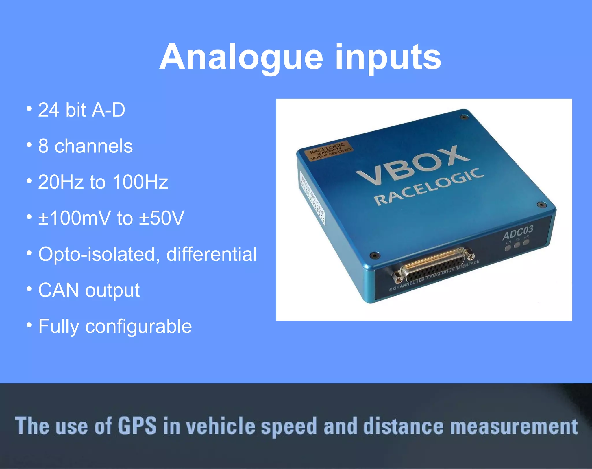 Analogue inputs 24 bit A-D 8 channels  20Hz to 100Hz  ± 100mV to  ± 50V Opto-isolated, differential CAN output Fully configurable 